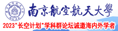 极品白虎小萝莉被操视频南京航空航天大学2023“长空计划”学科群论坛诚邀海内外学者